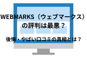 WEBMARKS（ウェブマークス）の評判は最悪？後悔・やばい口コミの真相とは？