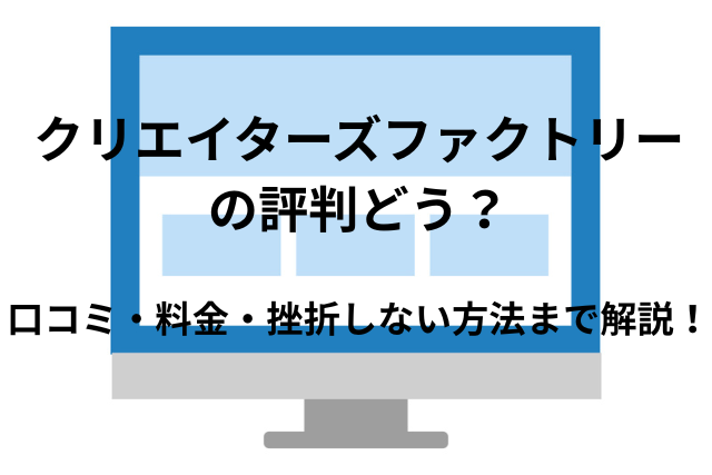 クリエイターズファクトリー（Creators Factory）の評判どう？口コミ・料金・挫折しない方法まで解説!