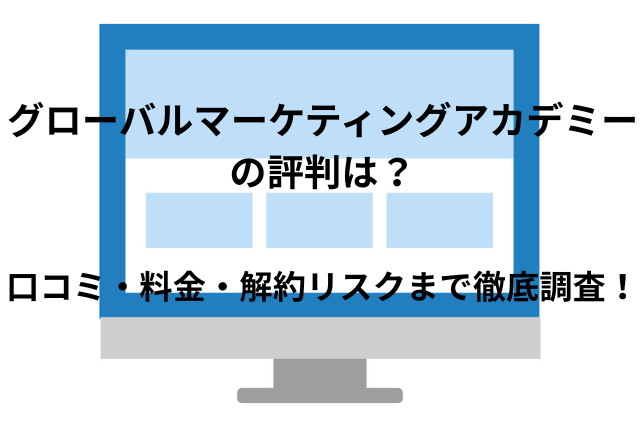 「Global Marketing Academy（グローバルマーケティングアカデミー）」の 評判は本当？口コミ・料金・解約リスクまで徹底調査！