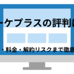 「マーケプラス」の 評判は本当?口コミ・料金・解約リスクまで徹底調査!